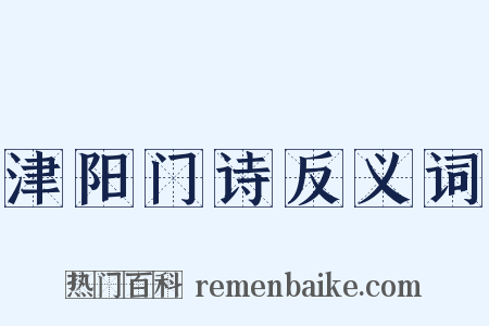津阳门诗反义词是什么意思的图片
